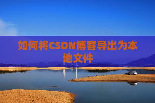 如何将CSDN博客导出为本地文件